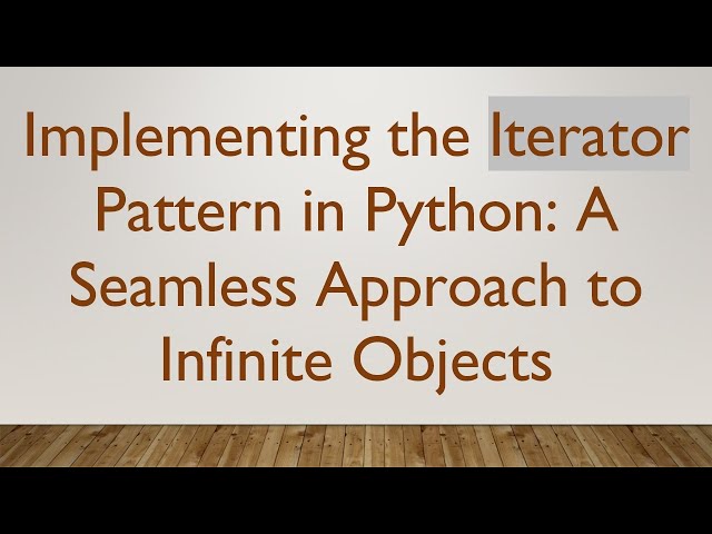 Implementing the Iterator Pattern in Python: A Seamless Approach to Infinite Objects
