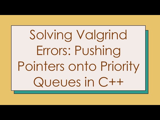 Solving Valgrind Errors: Pushing Pointers onto Priority Queues in C++