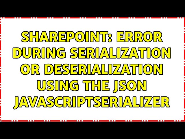Sharepoint: Error during serialization or deserialization using the JSON JavaScriptSerializer