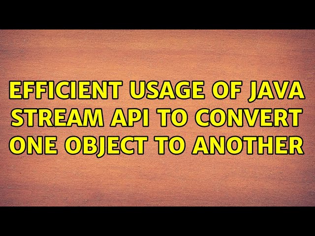 Efficient usage of Java Stream API to convert one object to another