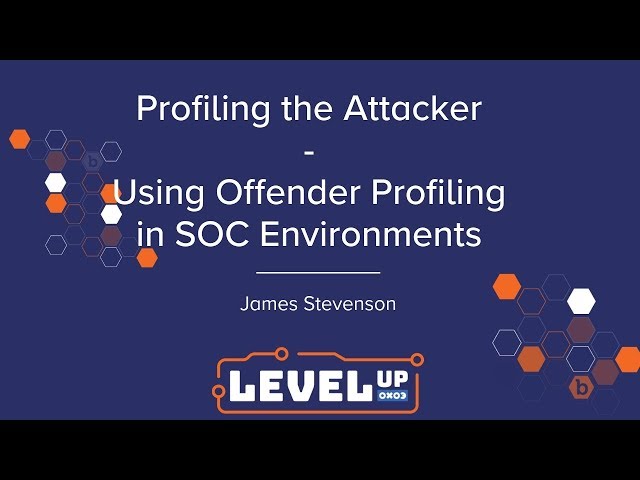 Profiling the Attacker - Using Offender Profiling In SOC Environments by James Stevenson