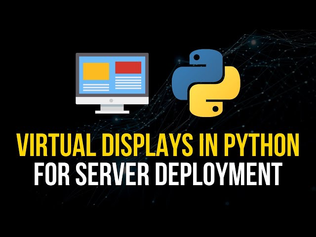 Virtual Displays in Python For Server Deployment