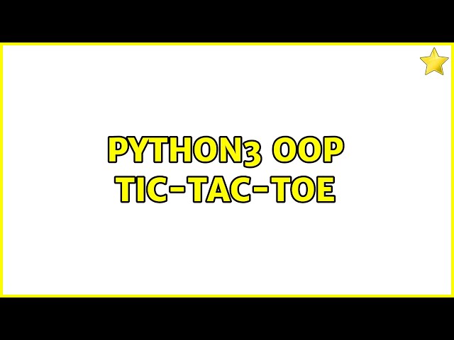 Python3 OOP Tic-Tac-Toe (2 Solutions!!)