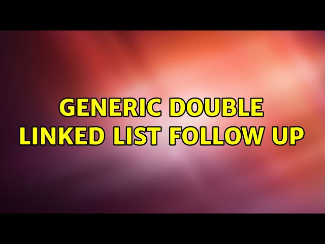 Generic Double Linked List Follow up (2 Solutions!!)