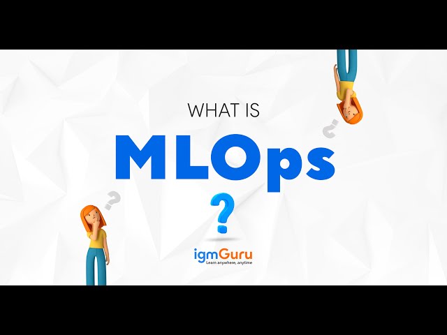 What is MLOps Tutorial for Beginners | Machine Learning Operations Tutorial [Updated 2024] - igmGuru