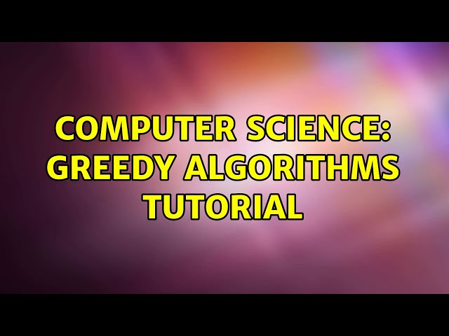 Computer Science: Greedy algorithms tutorial