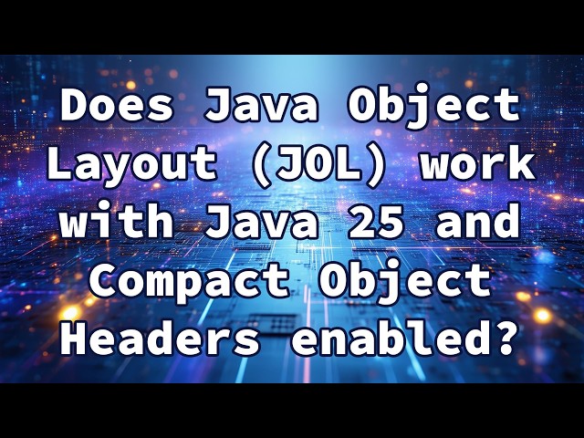 Does Java Object Layout (JOL) work with Java 25 and Compact Object Headers enabled?
