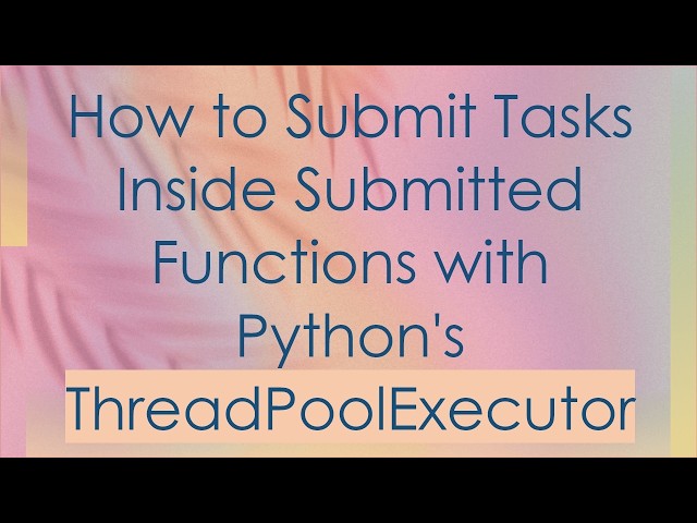How to Submit Tasks Inside Submitted Functions with Python's ThreadPoolExecutor