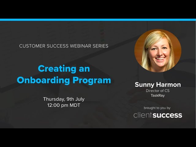 Customer Success Webinar: Creating An Onboarding Program