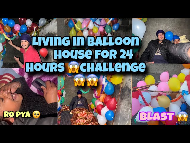 LIVING IN BALLOON HOUSE FOR 24 HOURS 😱CHALLENGE 😳 GUBAREYA NAL HI GHAR BNATA 😨