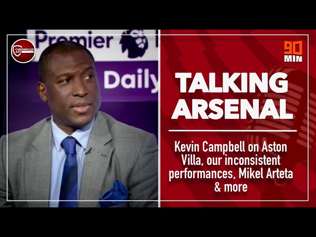 KEVIN CAMPBELL ON ASTON VILLA, OUR INCONSISTENT PERFORMANCES, MIKEL ARTETA & MORE | TALKING ARSENAL