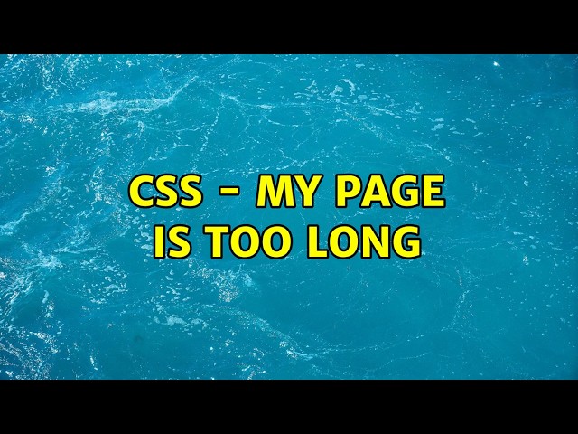 CSS - my page is too long (4 Solutions!!)