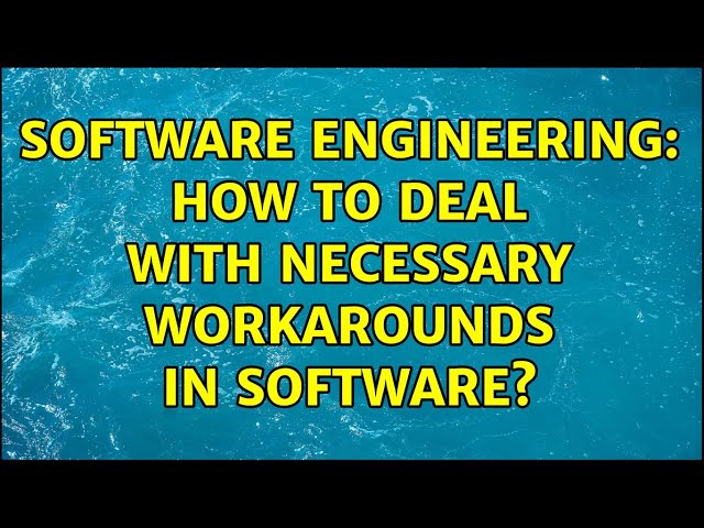 Software Engineering: How to deal with necessary workarounds in software? (4 Solutions!!)