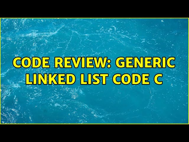 Code Review: Generic linked list code C (2 Solutions!!)