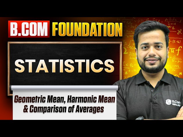 B.Com Statistics | Geometric Mean, Harmonic Mean & Comparison of Averages | B.Com Foundation
