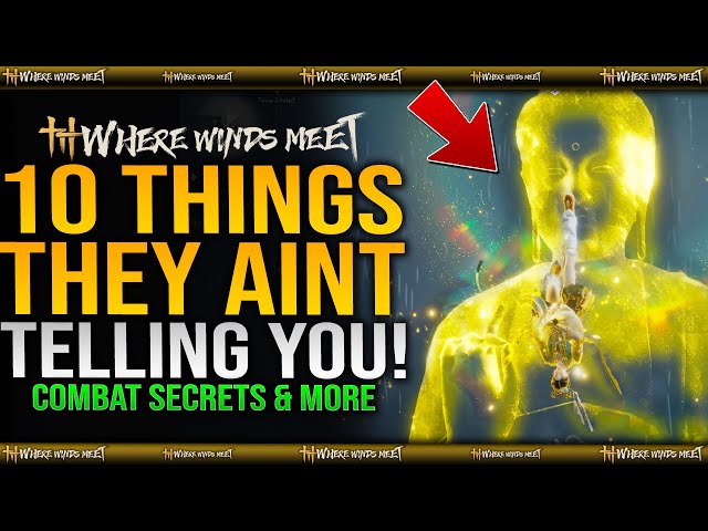 10+ THINGS No One Is TELLING YOU! Secret Combat Tips, Map Secrets & More - Where Winds Meet Guide