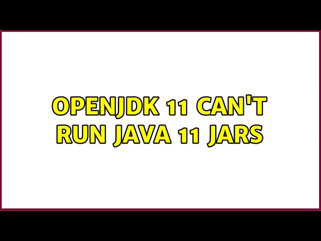 OpenJDK 11 can't run Java 11 JARs