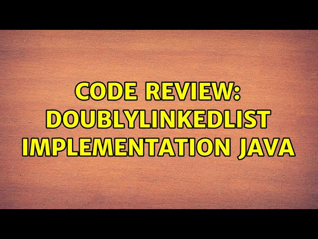 Code Review: DoublyLinkedList Implementation Java (4 Solutions!!)
