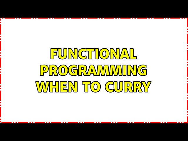 Functional programming when to curry (2 Solutions!!)