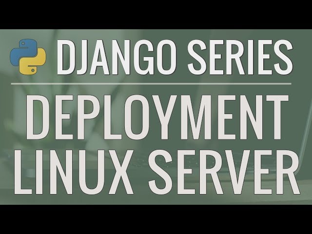 Python Django Tutorial: Deploying Your Application (Option #1) - Deploy to a Linux Server