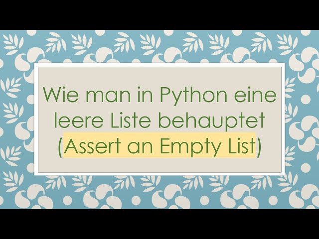Wie man in Python eine leere Liste behauptet (Assert an Empty List)