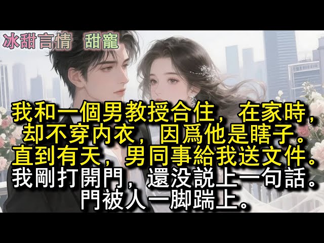 我和一個男教授合住，在家時卻不穿內衣，因為他是瞎子。直到有天，男同事給我送文件。我剛打開門，還沒說上一句話。門被人一腳踹上。#完結 #愛情 #故事