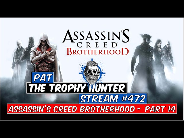 Pat The Trophy Hunter - Stream #472 - Assassin's Creed Brotherhood - Part 14