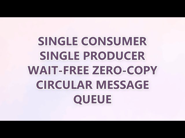 Single Consumer Single Producer Wait-Free Zero-Copy Circular Message Queue (3 SOLUTIONS!!)