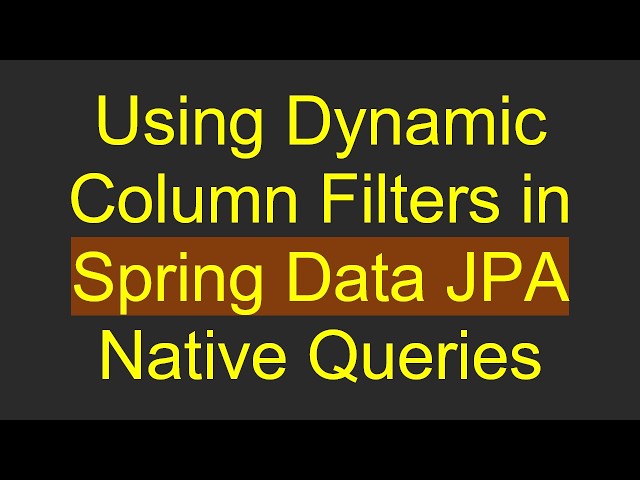 Using Dynamic Column Filters in Spring Data JPA Native Queries