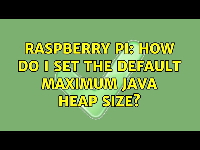 Raspberry Pi: How do I set the default maximum Java heap size? (2 Solutions!!)