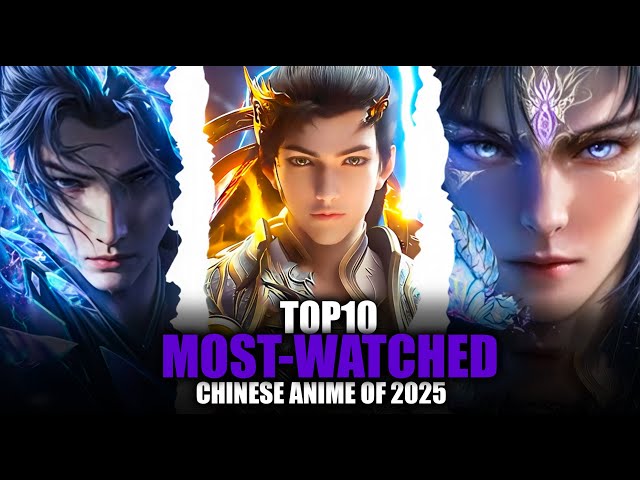 Top 10 MOST WATCHED Chinese Anime of 2025 (Donghua Ranked by Views)