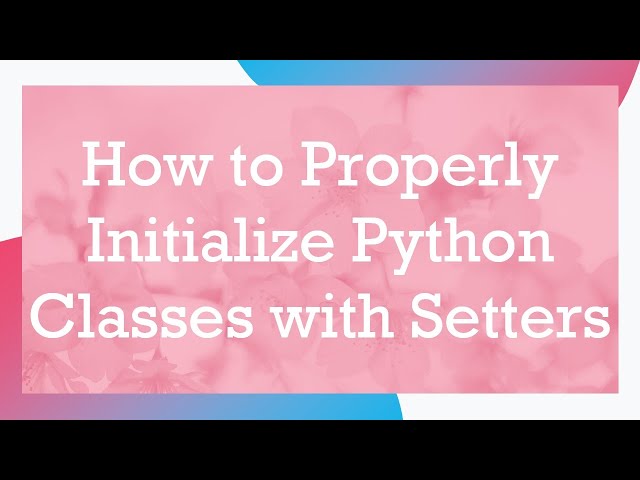 How to Properly Initialize Python Classes with Setters