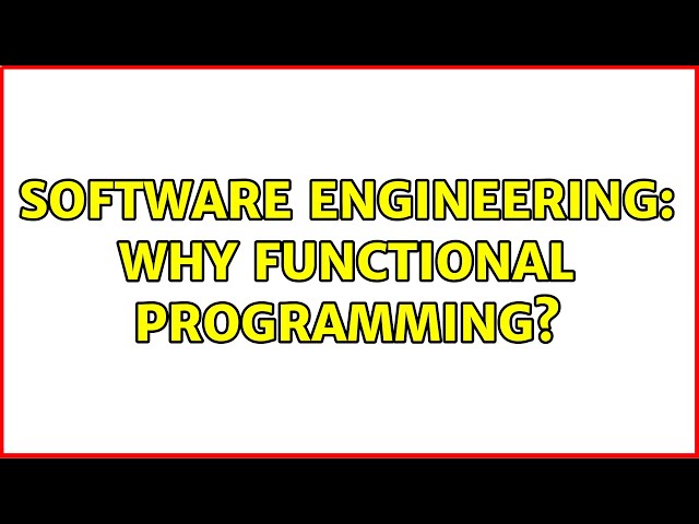 Software Engineering: Why Functional Programming? (6 Solutions!!)