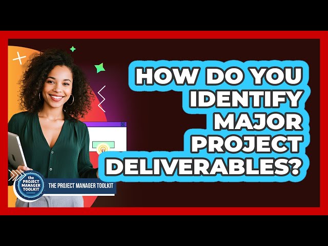 How Do You Identify Major Project Deliverables?