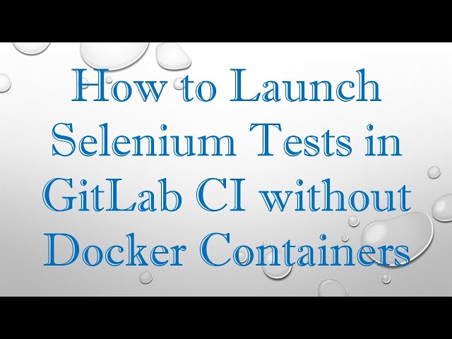 How to Launch Selenium Tests in GitLab CI without Docker Containers