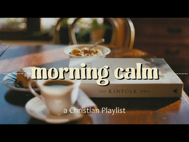 Morning Calm | a christian worship playlist
