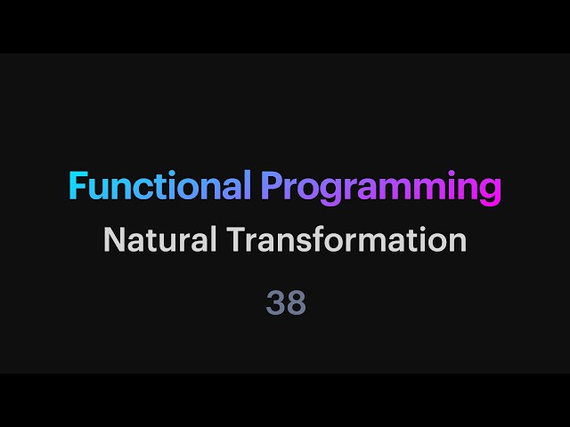 Functional Programming - 38: Natural Transformation