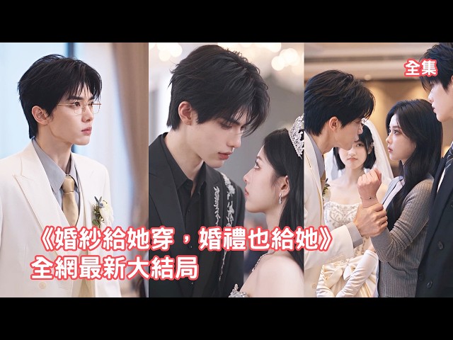 婚禮當天渣男故意設局逼她把婚紗讓給青梅，灰姑娘徹底清醒直接轉身嫁給暗戀她5年的總裁，渣男看著她成為別人的新娘悔斷腸！【婚纱给她穿婚礼也给她】 #短剧 #情感 #甜宠 #打脸 #爽文 #260826hs