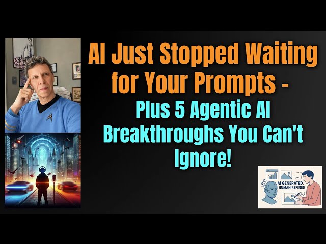 AI Just Stopped Waiting for Your Prompts - Plus 5 Agentic AI Breakthroughs You Can't Ignore!
