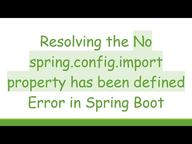 Resolving the No spring.config.import property has been defined Error in Spring Boot