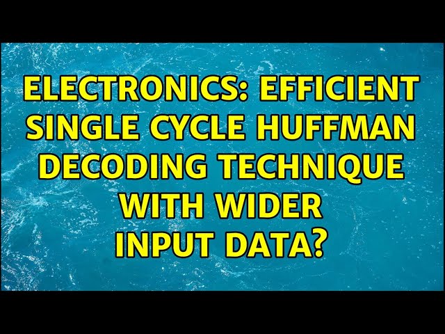 Electronics: Efficient single cycle huffman decoding technique with wider input data?