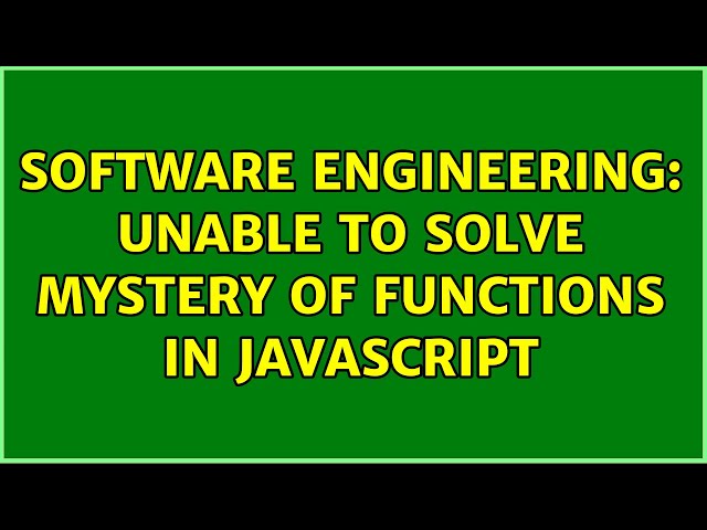Software Engineering: Unable to solve mystery of functions in Javascript (4 Solutions!!)