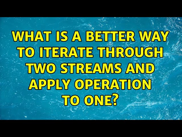 What is a better way to iterate through two streams and apply operation to one?