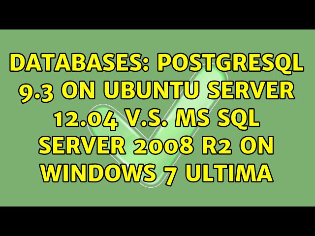 Databases: PostgreSQL 9.3 on Ubuntu Server 12.04 v.s. MS SQL Server 2008 R2 on Windows 7 Ultima