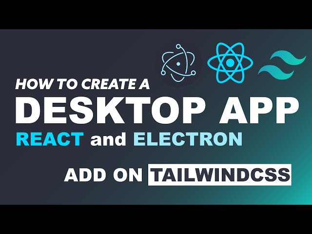 How to Create a Desktop App using React, Electron, and TailwindCSS