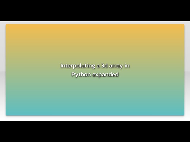 Interpolating a 3d array in Python expanded
