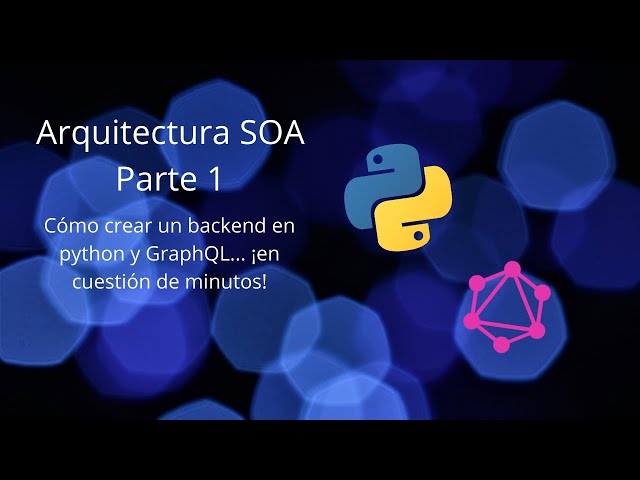 Arquitectura SOA parte 1 - Cómo crear un backend en Python y GraphQL... ¡en cuestión de minutos!