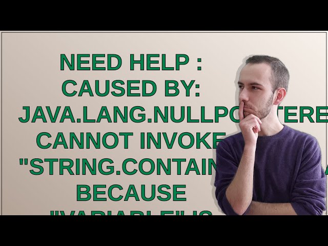 Need Help : Caused by: java.lang.NullPointerException: Cannot invoke "String.contains(java.lang.C...