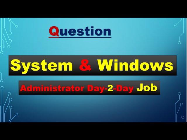 System and Windows Administrator Day-to-Day Job