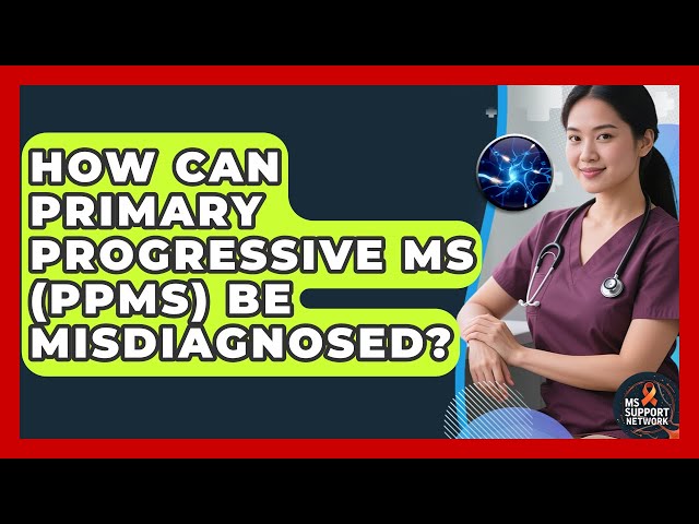 How Can Primary Progressive MS (PPMS) Be Misdiagnosed? - MS Support Network